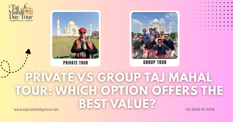 Private vs Group Taj Mahal Tour: Which Option Offers the Best Value?