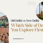 Old Delhi vs New Delhi: Which Side of Delhi Should You Explore First?
