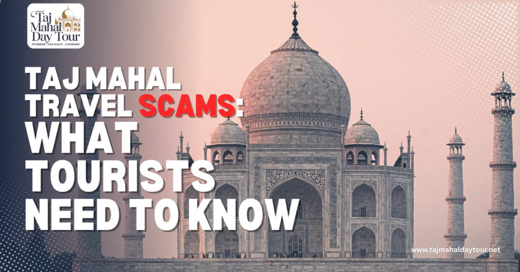 Taj Mahal Travel Scams: What Tourists Need to Know